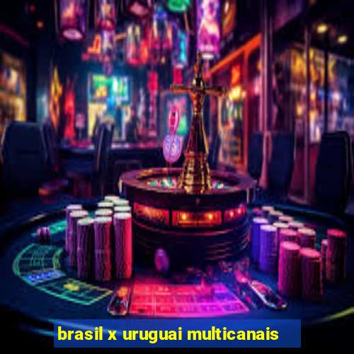 brasil x uruguai multicanais